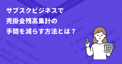 サブスクビジネスで売掛金残高集計の手間を減らす方法とは？