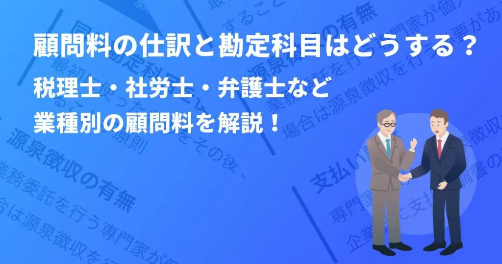 顧問料の仕訳と勘定科目はどうする？税理士・社労士・弁護士など業種別の顧問料を解説！ | クロジカ請求管理