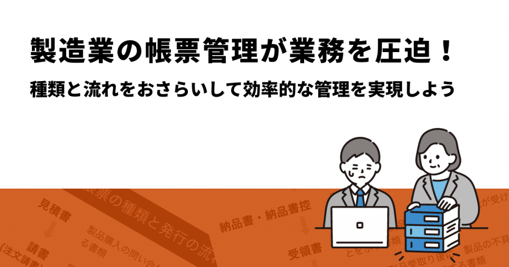 製造業の帳票管理が業務を圧迫！種類と流れをおさらいして効率的な管理を実現しよう