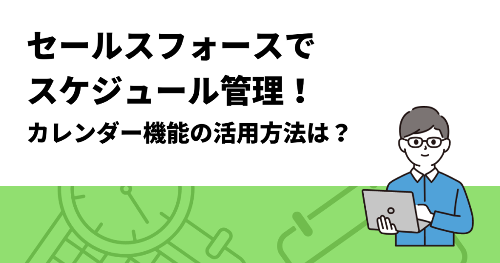 セールスフォースでスケジュール管理！カレンダー機能の活用方法