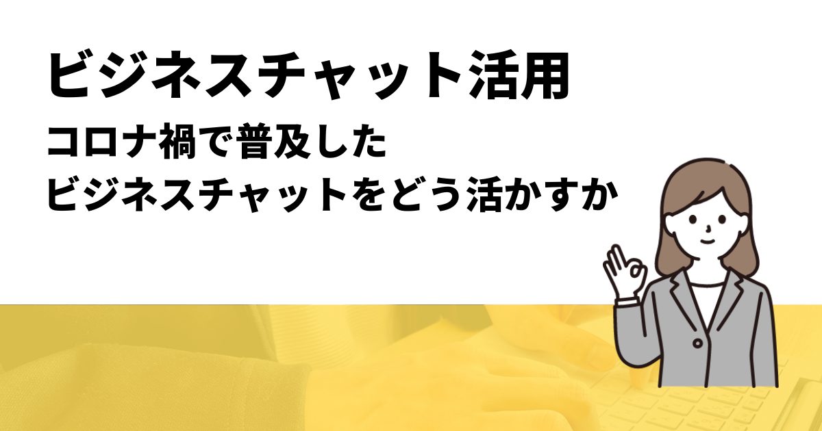 コロナ禍で普及したビジネスチャットを今どのように活用するか