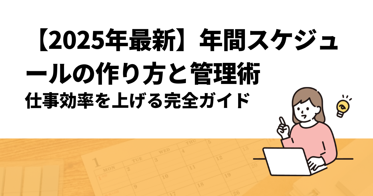 【2025年最新】年間スケジュールの作り方と管理術｜仕事効率を上げる完全ガイド