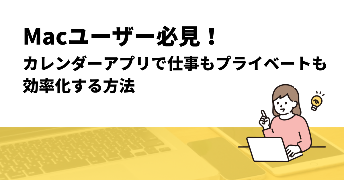 Macユーザー必見！カレンダーアプリで仕事もプライベートも効率化する方法