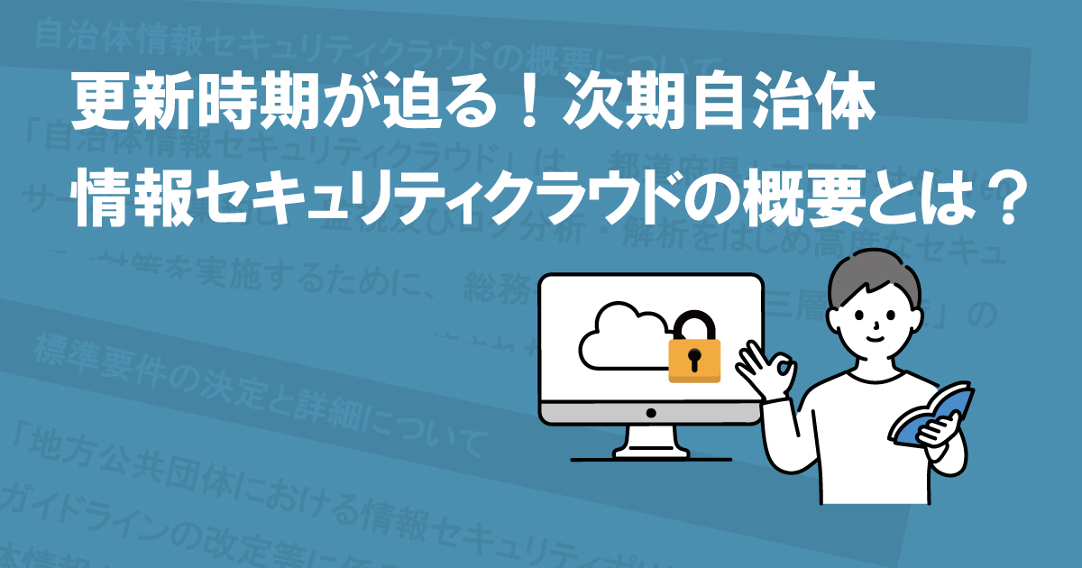 更新時期が迫る！次期自治体情報セキュリティクラウドの概要とは？