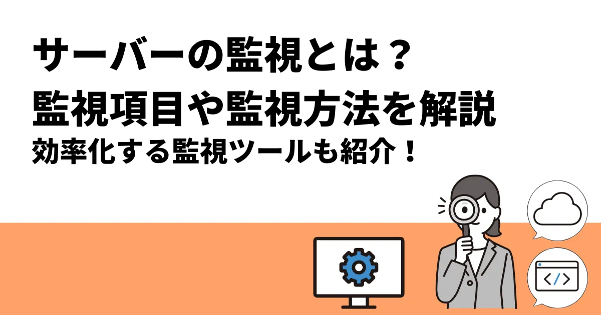 サーバーの監視とは？監視項目や監視方法を解説｜効率化する監視ツールも紹介！