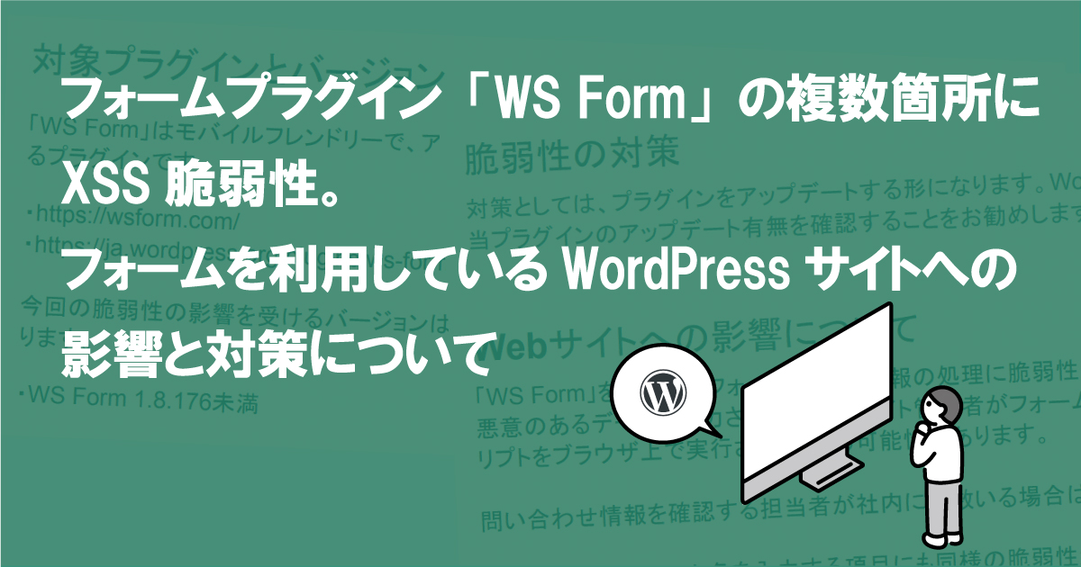 フォームプラグイン「WS Form」の複数箇所にXSS脆弱性。フォームを利用しているWordPressサイトへの影響と対策について  (CVE-2022-23988、CVE-2022-23987)