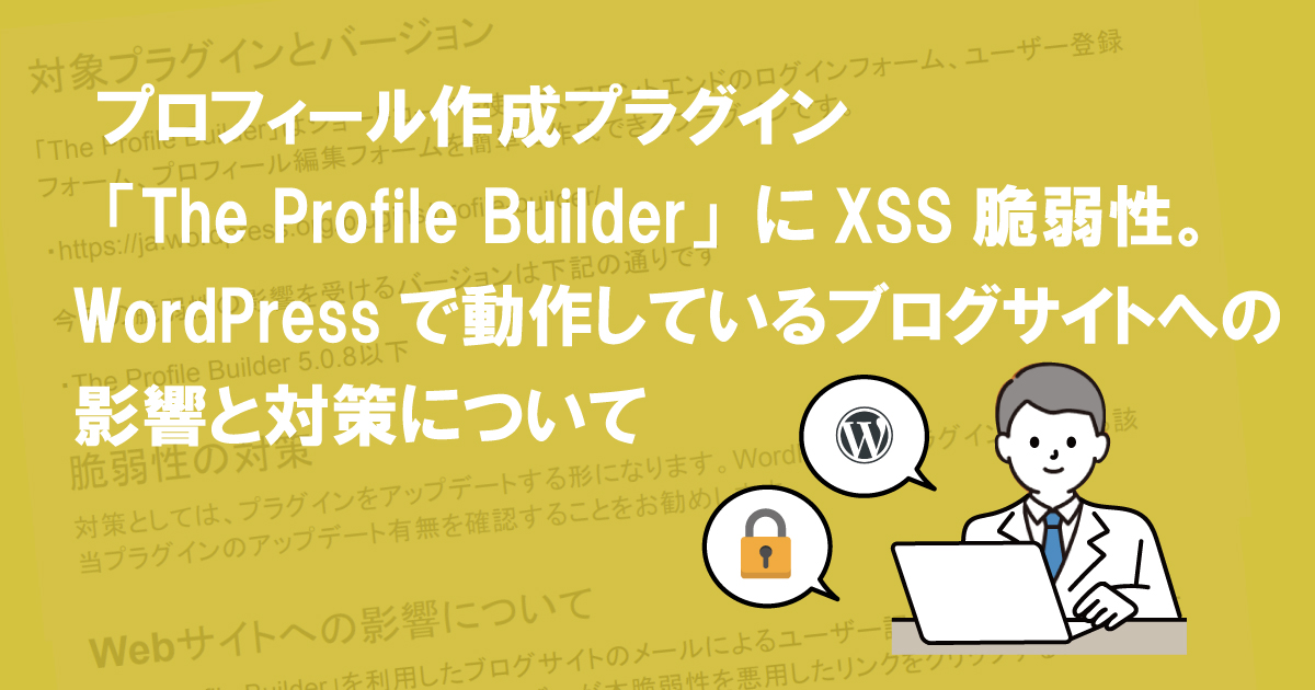 プロフィール作成プラグイン「The Profile Builder」にXSS脆弱性。WordPressで動作しているブログサイトへの影響と対策について (CVE-2022-0653)