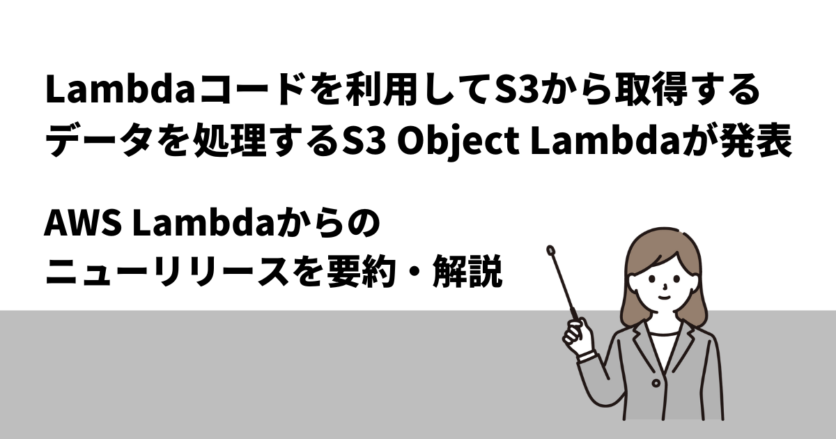 Lambdaコードを利用してS3から取得するデータを処理するS3 Object Lambdaが発表