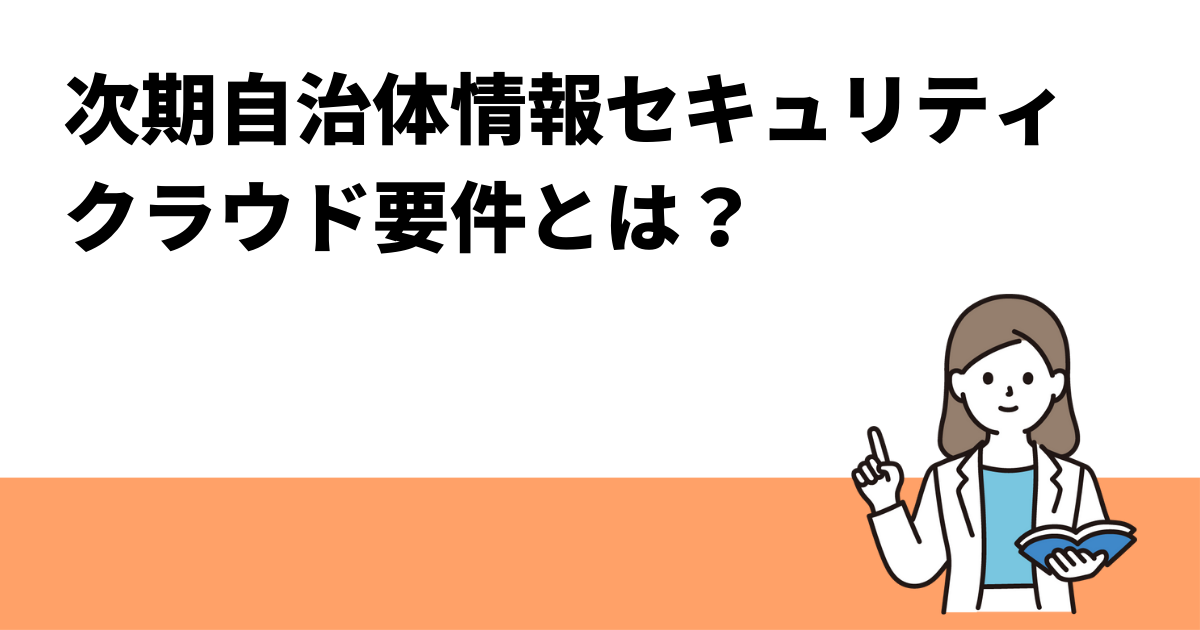 次期自治体情報セキュリティクラウド要件とは？