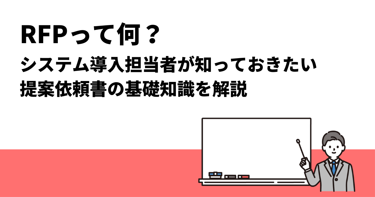 RFPって何？システム導入担当者が知っておきたい提案依頼書の基礎知識を解説