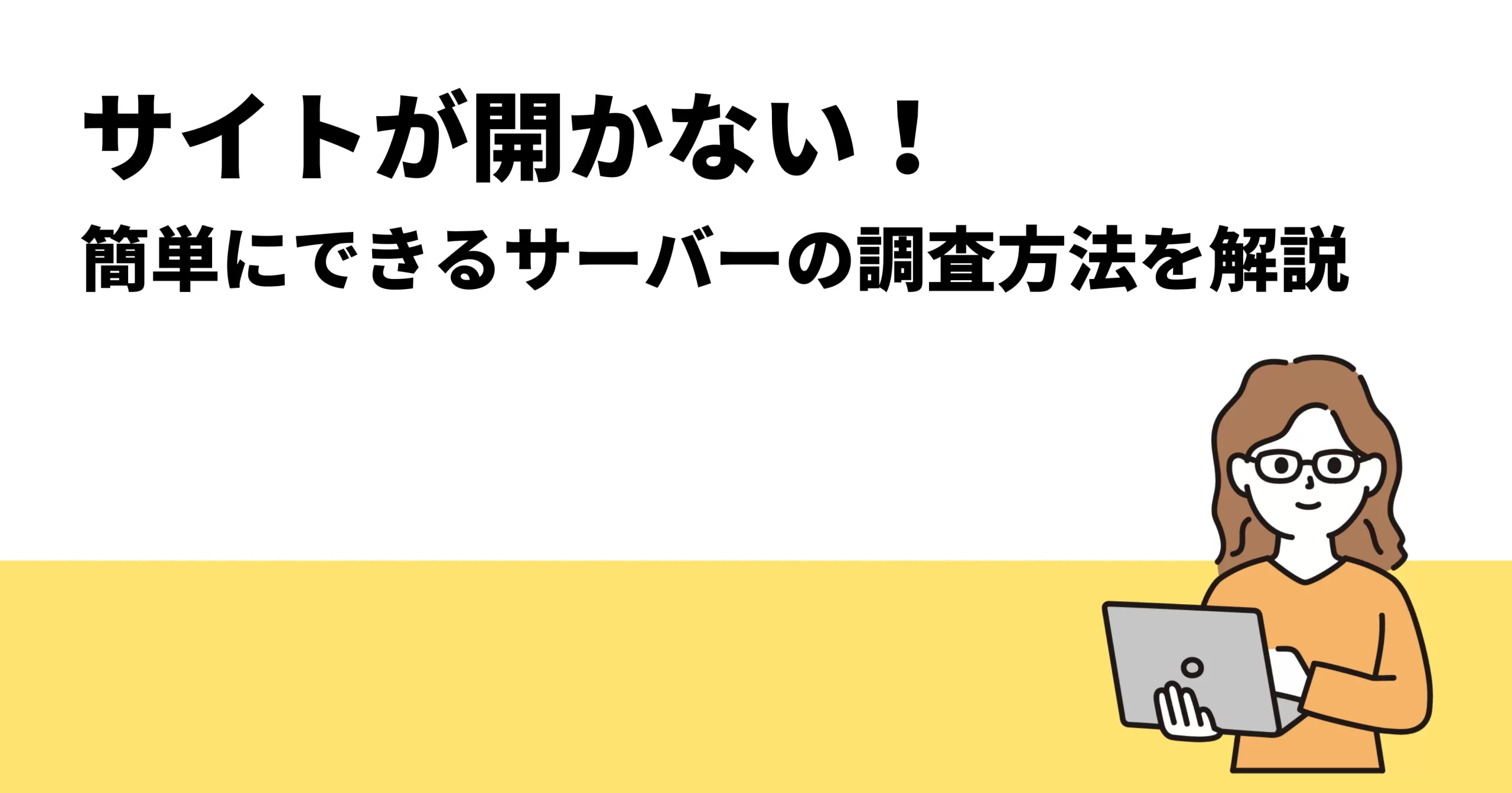 サイトが開かない！簡単にできるサーバーの調査方法を解説
