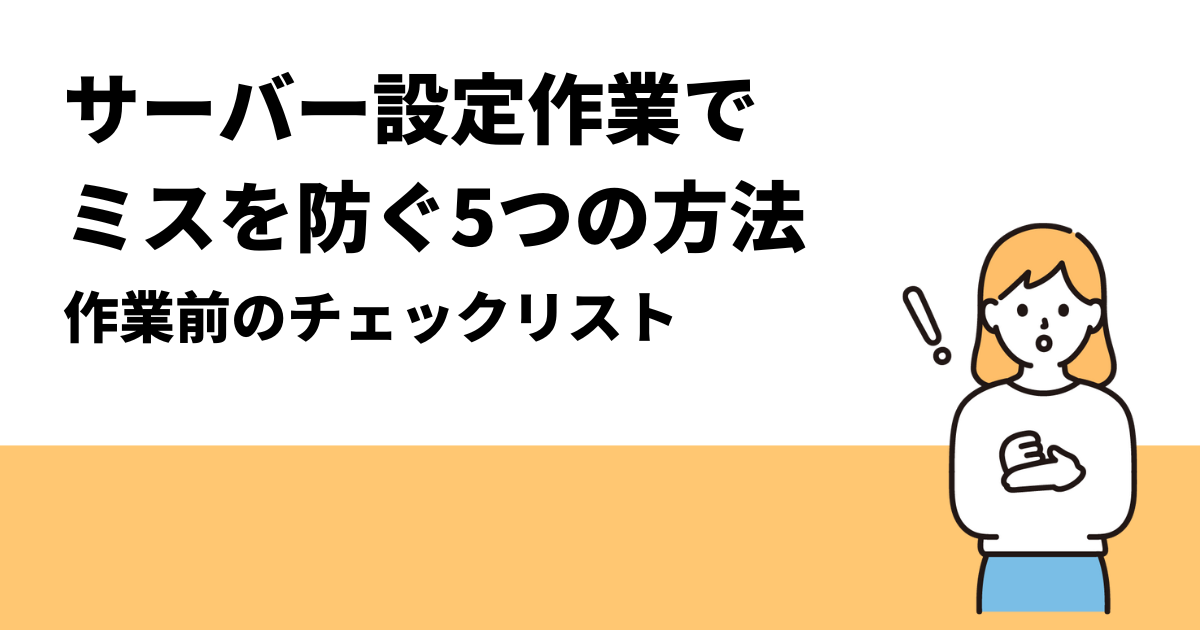 サーバー設定作業でミスを防ぐ5つの方法｜作業前のチェックリスト