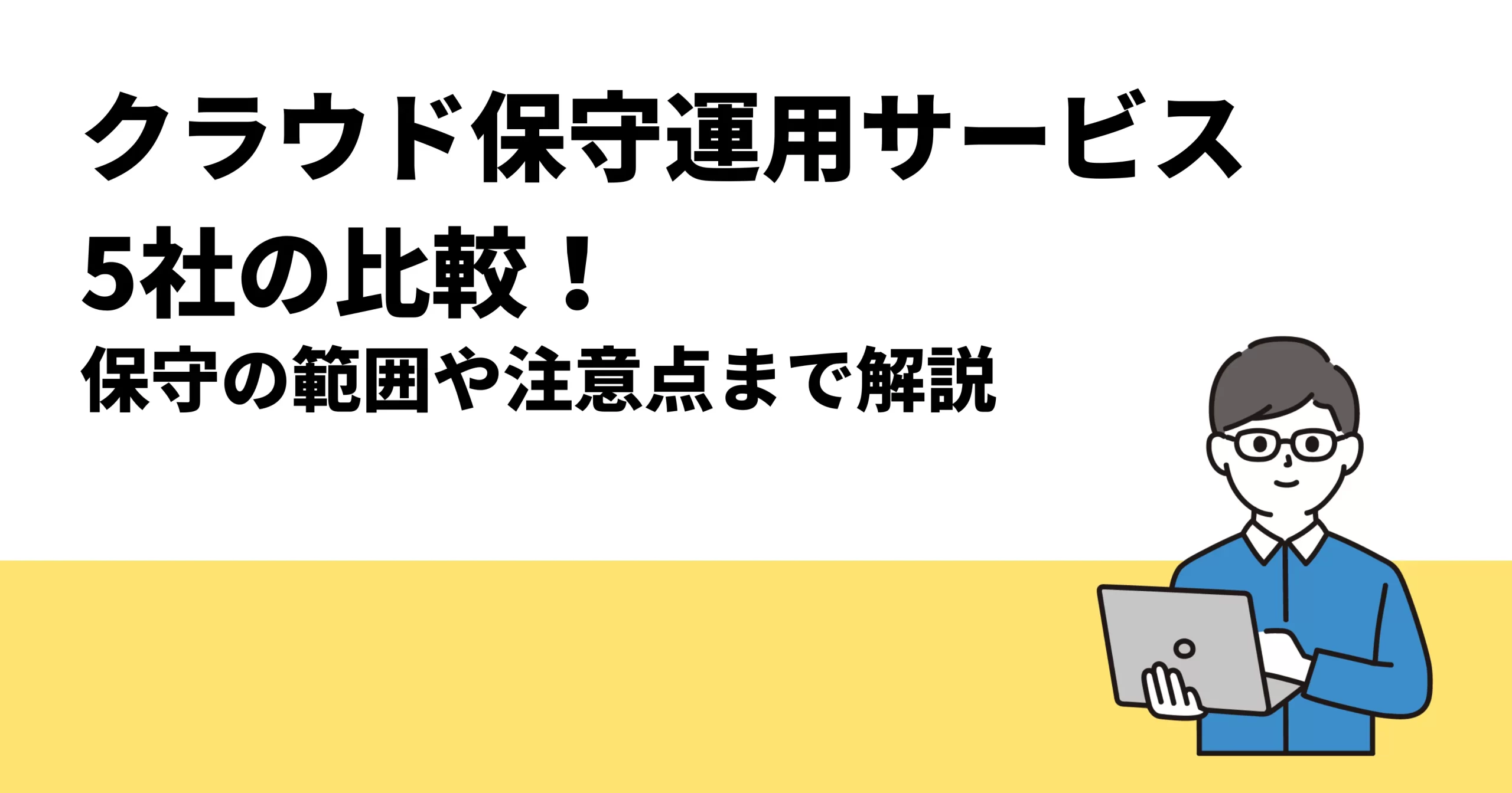 クラウド保守運用サービス 5社の比較！保守の範囲や注意点まで解説