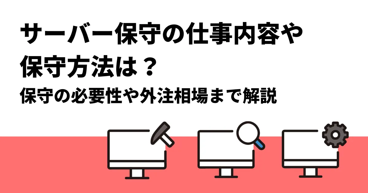 サーバー保守の仕事内容や保守方法は？保守の必要性や外注相場まで解説