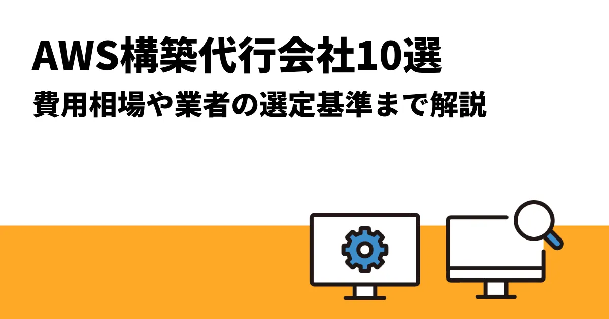 AWS構築代行会社10選｜費用相場や業者選定基準まで解説