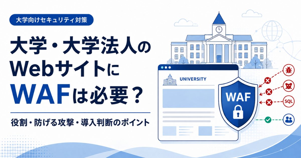 大学WebサイトにWAFは必要？防げる攻撃と導入判断のポイント