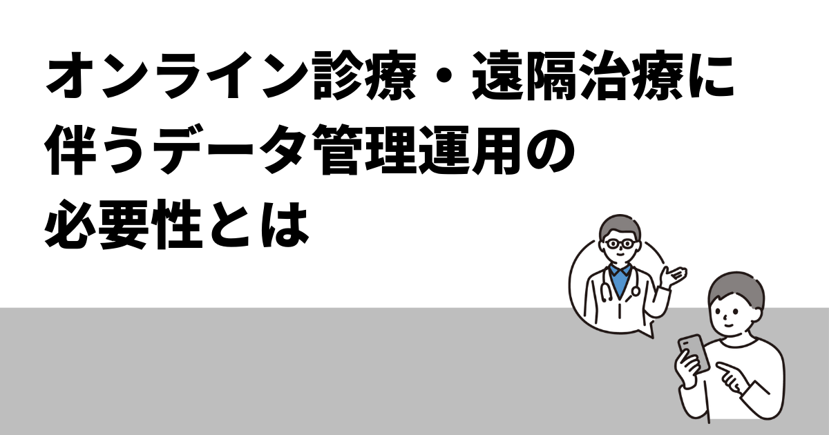 オンライン診療・遠隔治療に伴うデータ管理運用の必要性とは