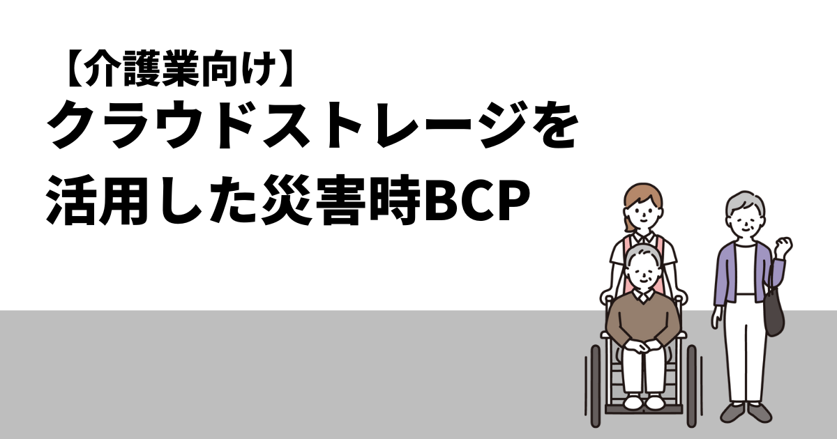 【介護業向け】クラウドストレージを活用した災害時BCP
