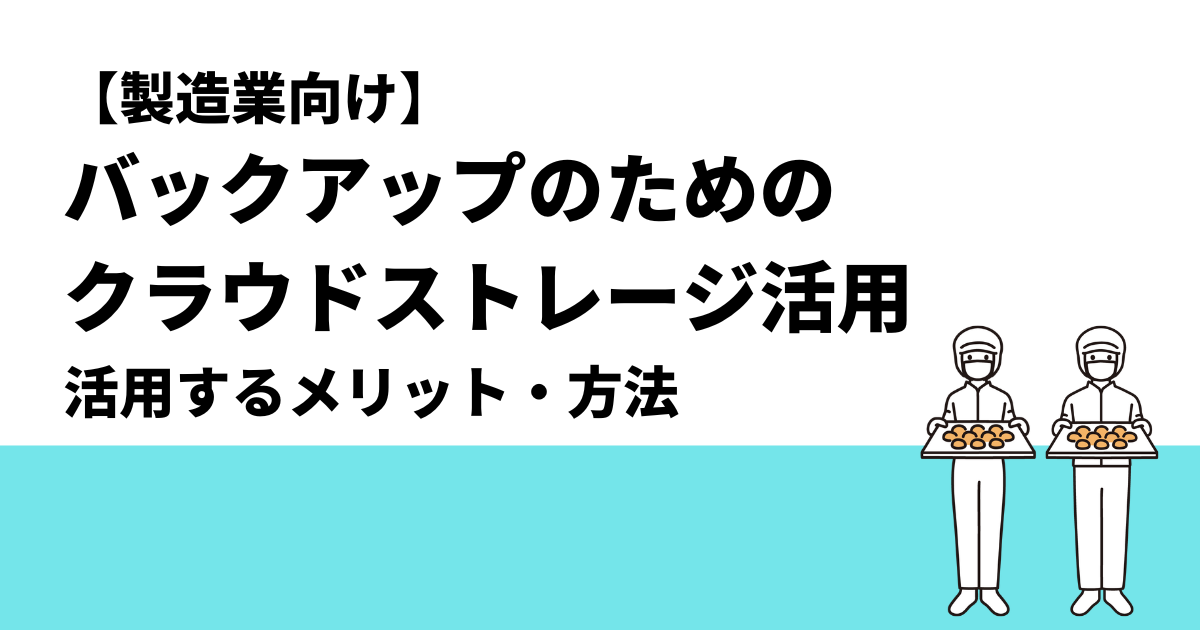 【製造業向け】 バックアップのためのクラウドストレージ｜活用するメリット・方法