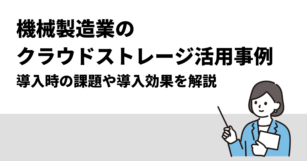 機械製造業のクラウドストレージ活用事例｜導入時の課題や導入後効果を解説