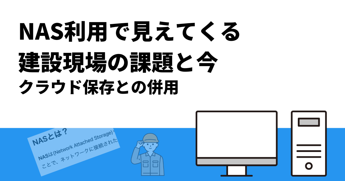 NAS利用で見えてくる建設現場の課題と今｜クラウド保存との併用